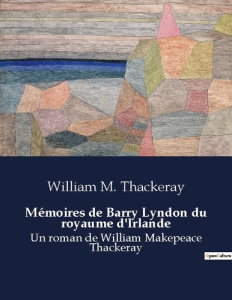 Memoires de barry lyndon du royaume d irlande. Un roman de william makepeace - Thackeray Willi