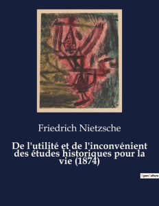 De l'utilité et de l'inconvénient des études historiques pour la vie (1874). Seconde considération i - Nietzsche Friedrich
