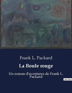 La Boule rouge. Un roman d'aventures de Frank L. Packard - Packard Frank L.