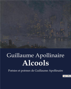 Alcools. Poésies et poèmes de Guillaume Apollinaire - Apollinaire Guillaume