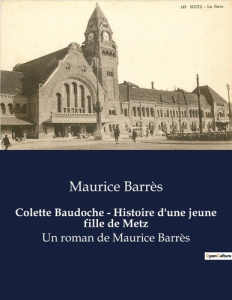 Colette Baudoche - Histoire d'une jeune fille de Metz. Un roman de Maurice Barrès - Barrès Maurice