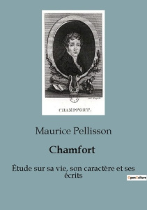 Chamfort. Étude sur sa vie, son caractère et ses écrits - Pellisson Maurice