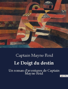 Le doigt du destin. Un roman d aventures de captai - Captain Mayne reid