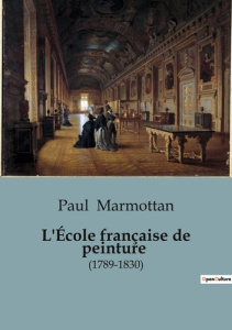 Ecole francaise de peinture. (1789-1830) - Marmottan Paul