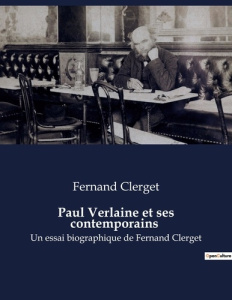 Paul Verlaine et ses contemporains. Un essai biographique de Fernand Clerget - Clerget Fernand