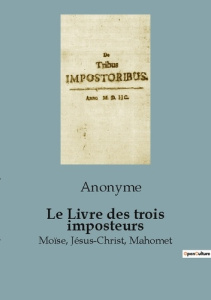 Le Livre des trois imposteurs. Moïse, Jésus-Christ, Mahomet - ANONYME