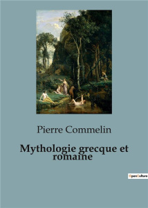 Mythologie grecque et romaine - Commelin Pierre