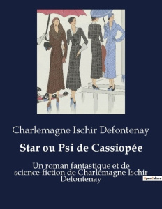 Star ou Psi de Cassiopée. Un roman fantastique et de science-fiction de Charlemagne Ischir Defontena - Defontenay Charlemagne Ischir