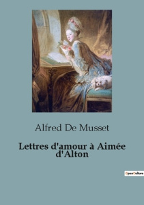 Lettres d'amour à Aimée d'Alton - Musset Alfred de
