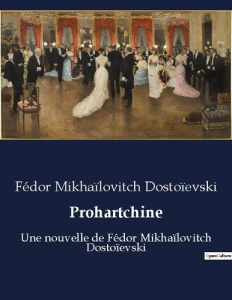Prohartchine. Une nouvelle de Fédor Mikhaïlovitch Dostoïevski - Dostoïevski Fédor Mikhaïlovitch