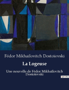 La Logeuse. Une nouvelle de Fédor Mikhaïlovitch Dostoïevski - Dostoïevski Fédor Mikhaïlovitch