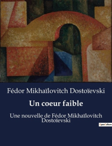 Un coeur faible. Les tourments d'un fonctionnaire dans la Russie tsariste - Dostoïevski Fédor Mikhaïlovitch