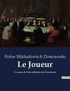 Le Joueur. Un roman de Fédor Mikhaïlovitch Dostoïevski - Dostoïevski Fédor Mikhaïlovitch