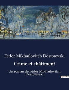 Crime et châtiment. Un roman de Fédor Mikhaïlovitch Dostoïevski - Dostoïevski Fédor Mikhaïlovitch