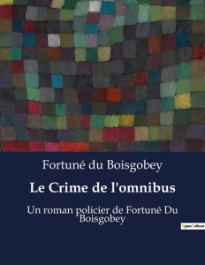 Le Crime de l'omnibus. Un roman policier de Fortuné Du Boisgobey - Du Boisgobey fortuné