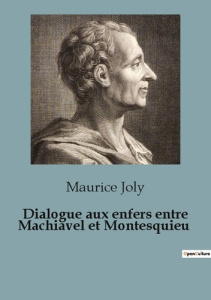 DIALOGUE AUX ENFERS ENTRE MACHIAVEL ET MONTESQUIEU - JOLY MAURICE