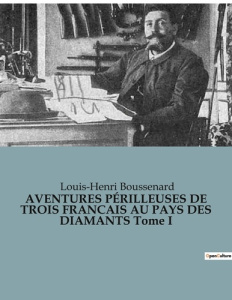 AVENTURES PÉRILLEUSES DE TROIS FRANCAIS AU PAYS DES DIAMANTS Tome I - Boussenard Louis-Henri