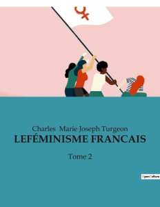 LE FÉMINISME FRANCAIS. Tome 2 - Marie Joseph turgeon charles