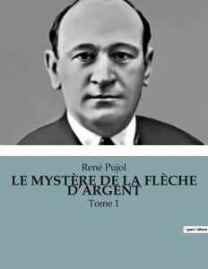 LE MYSTÈRE DE LA FLÈCHE D'ARGENT. Tome 1 - Pujol René
