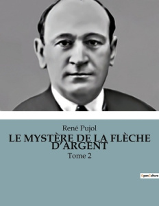 LE MYSTÈRE DE LA FLÈCHE D'ARGENT. Tome 2 - Pujol René