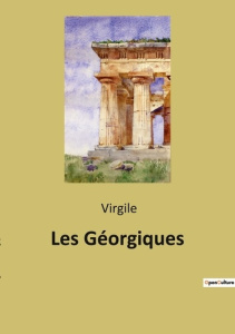 Les Géorgiques. Une exploration poétique de l'agriculture et de la nature par Virgile - VIRGILE