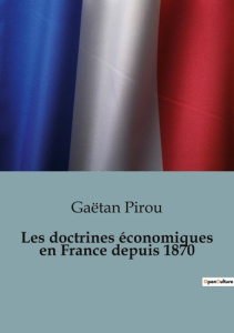 Les doctrines économiques en France depuis 1870 - Pirou Gaëtan