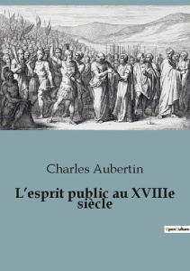 L'esprit public au XVIIIe siècle - Aubertin Charles