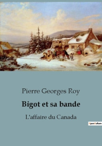 Bigot et sa bande. L'affaire du Canada - Georges Roy pierre