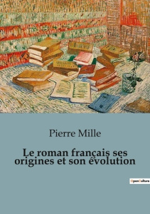 Le roman français ses origines et son évolution - Mille Pierre