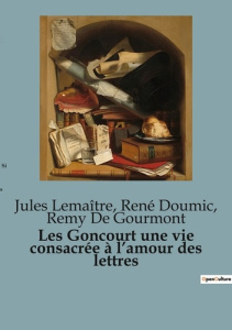 Les Goncourt une vie consacrée à l'amour des lettres. Chroniqueurs de la vie parisienne au XIXe sièc - Lemaître Jules ; De Gourmont remy ; Doumic Rene