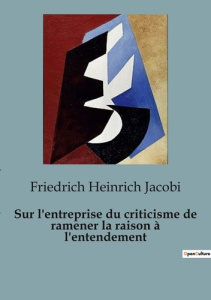 Sur l'entreprise du criticisme de ramener la raison à l'entendement - Heinrich Jacobi friedrich