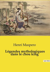 Légendes mythologiques dans le chou king - Maspero Henri