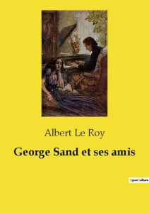 George Sand et ses amis - Le Roy albert