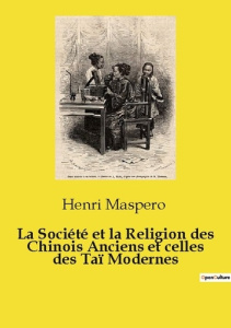 La Société et la Religion des Chinois Anciens et celles des Taï Modernes. Voyage au coeur des croyan - Maspero Henri