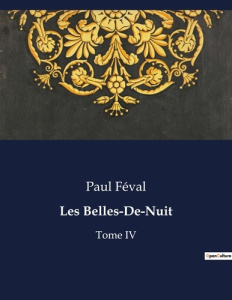 Les Belles-De-Nuit. Tome IV - Féval Paul