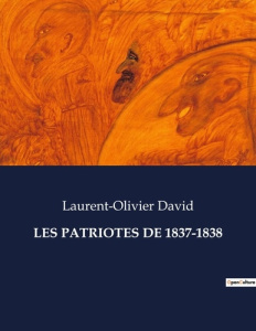 Les patriotes de 1837-1838. . - David Laurent-Olivier