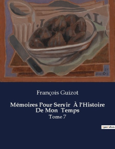 Memoires pour servir a histoire de mon t. . - Guizot François