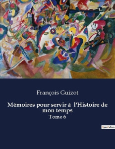 Memoires pour servir a histoire de mon t. . - Guizot François