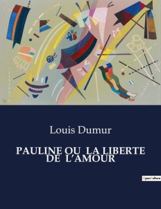 Pauline ou la liberte de l'amour. . - Dumur Louis