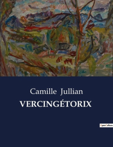 VERCINGÉTORIX. . - Jullian Camille