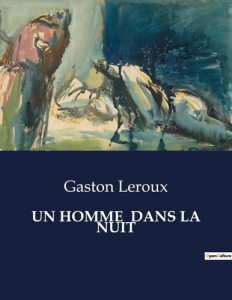Un homme dans la nuit. . - Leroux Gaston