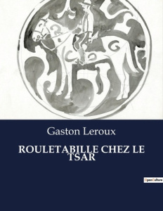 Rouletabille chez le tsar. . - Leroux Gaston