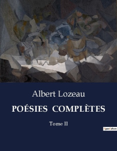POÉSIES COMPLÈTES. Tome II - Lozeau Albert