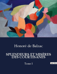 SPLENDEURS ET MISÈRES DES COURTISANES. Tome I - Balzac Honoré de