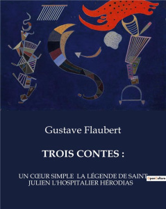 Trois contes :. UN CoeUR SIMPLE LA LÉGENDE DE SAINT JULIEN L'HOSPITALIER HÉRODIAS - Flaubert Gustave