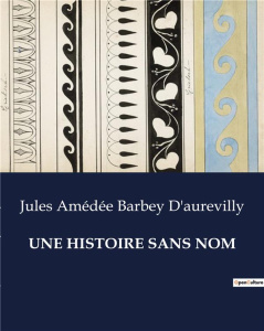 Une histoire sans nom. Une exploration mélancolique de l'âme humaine par Jules Barbey d'Aurevilly - Barbey D'aurevilly jules amédée