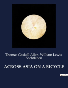 Across asia on a bicycle. . - Sachtleben William lewis ; Allen Thomas gaskell