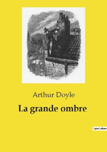 La grande ombre. Un récit transition de courage et de transition personnelle sur fond de guerres nap - Doyle Arthur