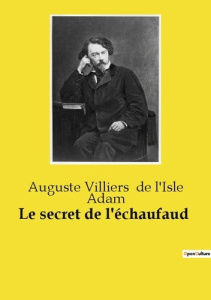 Le secret de l'échaufaud. Un secret qui défie le temps et l'honneur - De L'isle adam auguste villiers