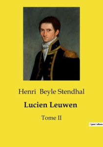 Lucien Leuwen. Les dilemmes moraux et politiques de Lucien Leuwen - Beyle Stendhal henri